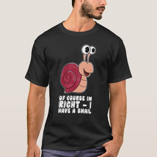 Of Course I'm Right I Have A Snail T-Shirt (Front)