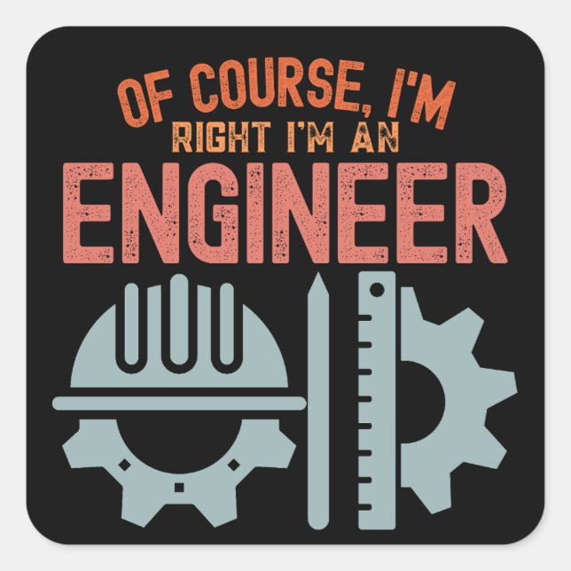 Of Course, I'm Right I'm an Engineer Square Sticker (Front)