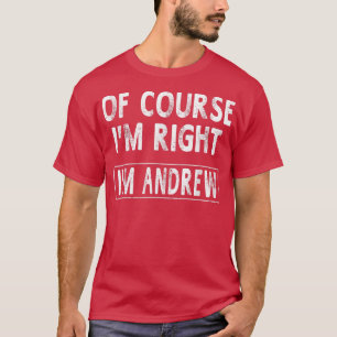 Of Course Im Right Im Andrew Funny Gifts NameMen43 T-Shirt