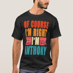 Of Course I'm Right I'm Anthony T-Shirt