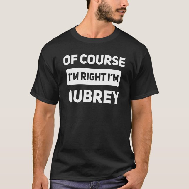 Of Course I'm Right I'm Aubrey  Name T-Shirt (Front)