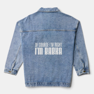 Of Course I'm Right I'm Babka Slovak Grandmother Denim Jacket