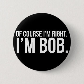 Of course i'm right. I'm BOB. 6 Cm Round Badge