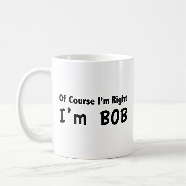 Of course I'm right. I'm Bob. Coffee Mug (Left)