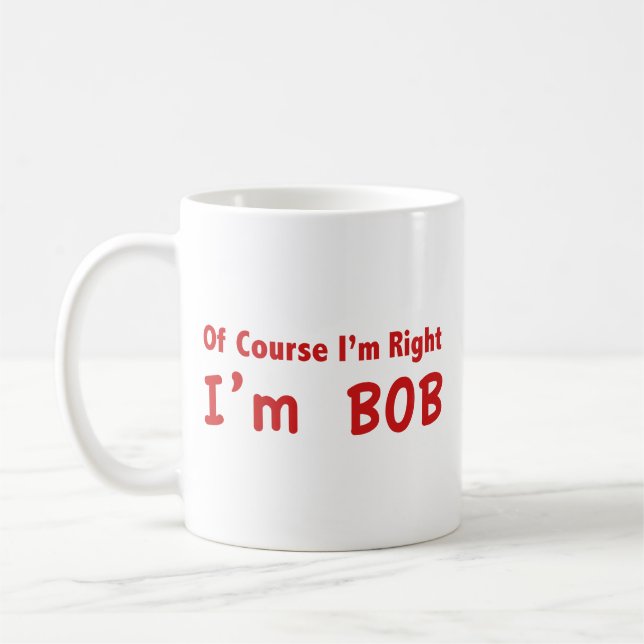 Of course I'm right. I'm Bob. Coffee Mug (Left)