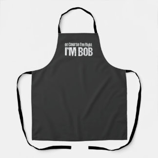 Of Course I'm Right Im Bob Funny Dad Robert BBQ Apron