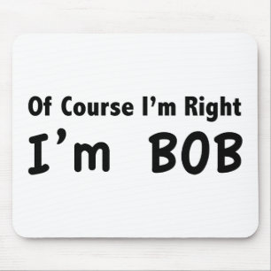 Of course I'm right. I'm Bob. Mouse Mat