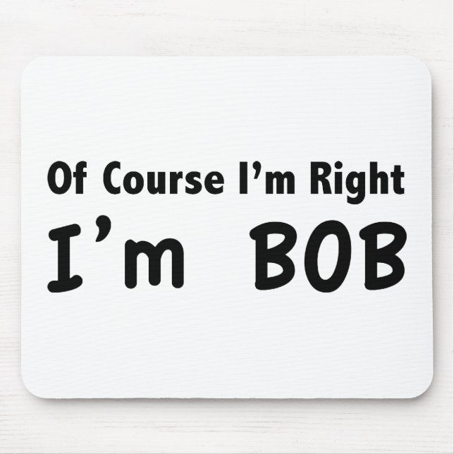 Of course I'm right. I'm Bob. Mouse Mat (Front)