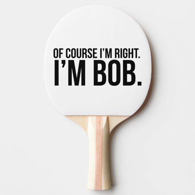 Of course i'm right. I'm BOB. Ping Pong Paddle (Front)