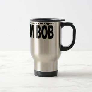 of course i'm right i'm bob t-shirt.png travel mug