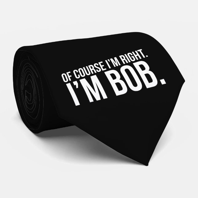 Of course i'm right. I'm BOB. Tie (Rolled)