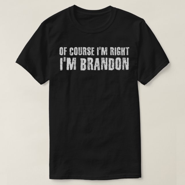 OF COURSE I'M RIGHT I'M BRANDON Funny Gift Idea  T-Shirt (Design Front)