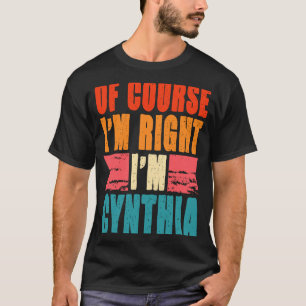 Of Course I'm Right I'm Cynthia T-Shirt