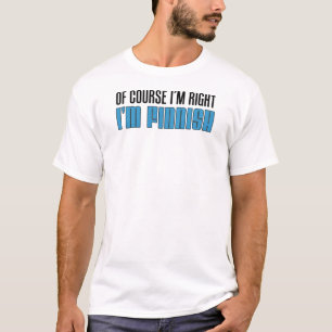 Of Course I'm Right I'm Finnish T-Shirt