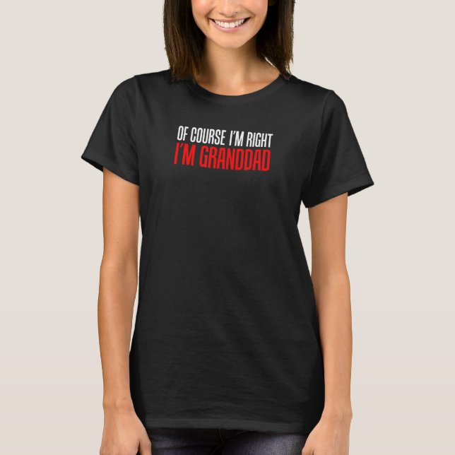 Of Course I'm Right I'm Granddad Funny Stubborn Gr T-Shirt (Front)