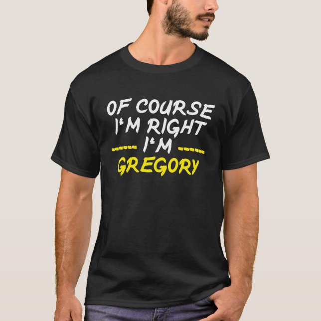 Of Course Im Right Im Gregory T-Shirt (Front)