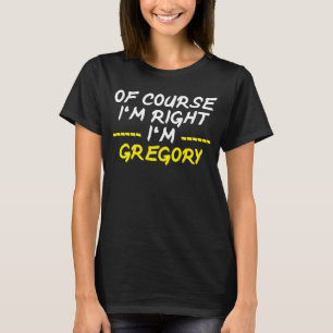 Of Course Im Right Im Gregory T-Shirt