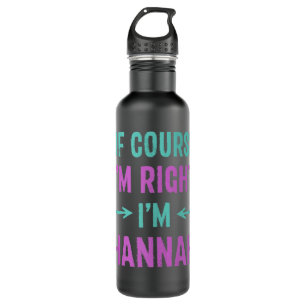 Of Course I'm Right I'm Hannah Name Sarcastic Nick 710 Ml Water Bottle