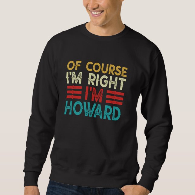 OF COURSE I'M RIGHT I'M HOWARD Funny Christmas Bir Sweatshirt (Front)