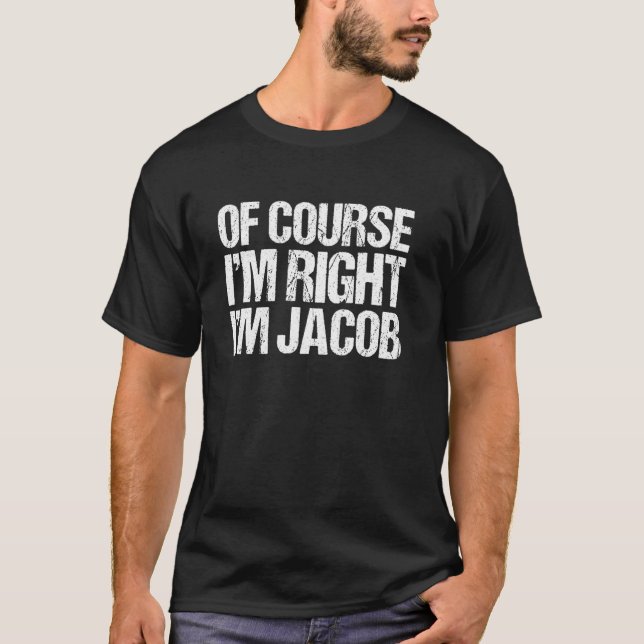 OF COURSE I'M RIGHT I'M JACOB Shirt Funny Personal (Front)