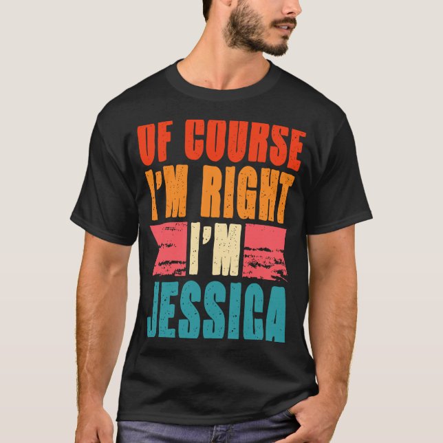 Of Course I'm Right I'm Jessica T-Shirt (Front)