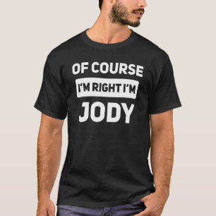 Of Course I'm Right I'm Jody Funny Name T-Shirt