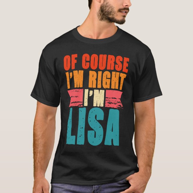 Of Course I'm Right I'm Lisa T-Shirt (Front)