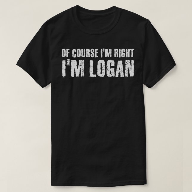 OF COURSE I'M RIGHT I'M LOGAN Funny Personalised N T-Shirt (Design Front)