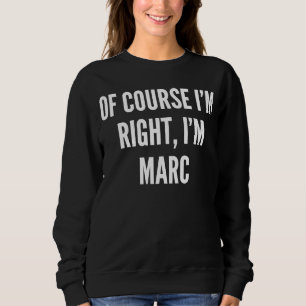 Of Course I'm Right I'm Marc Sweatshirt