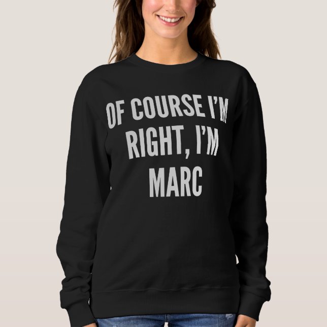 Of Course I'm Right I'm Marc Sweatshirt (Front)