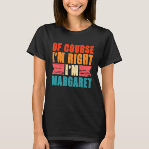 Of Course I'm Right I'm Margaret T-Shirt