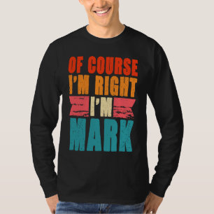 Of Course I'm Right I'm Mark T-Shirt