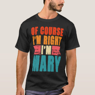 Of Course I'm Right I'm Mary T-Shirt