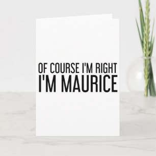 Of Course I'm Right I'm Maurice Name Funny Christm Card