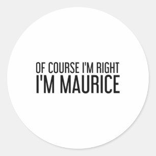 Of Course I'm Right I'm Maurice Name Funny Christm Classic Round Sticker