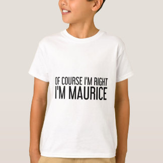 Of Course I'm Right I'm Maurice Name Funny Christm T-Shirt