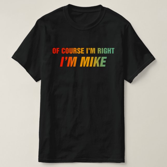 Of Course I'm Right I'm Mike T-Shirt (Design Front)
