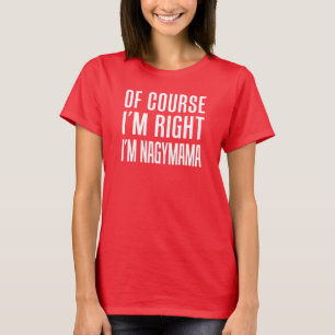 Of Course I'm Right I'm Nagymama T-Shirt