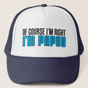 Of Course I'm Right I'm Papou Trucker Hat