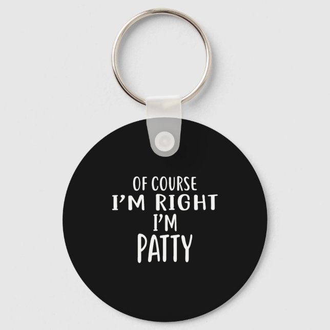 Of Course I'm Right, I'm Patty Novelty Humor  Key Ring (Front)