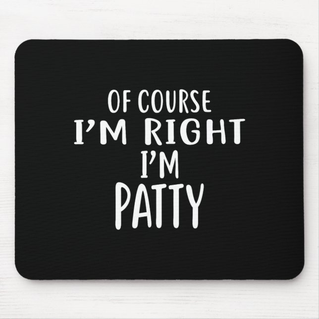 Of Course I'm Right, I'm Patty Novelty Humor  Mouse Mat (Front)
