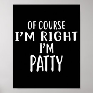 Of Course I'm Right, I'm Patty Novelty Humor  Poster