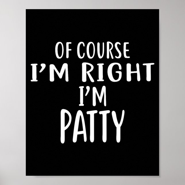 Of Course I'm Right, I'm Patty Novelty Humor  Poster (Front)