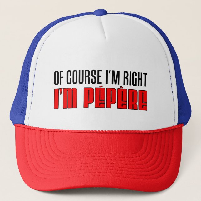 Of Course I'm Right I'm Pepere Trucker Hat (Front)