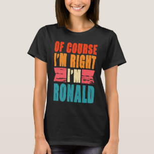 Of Course I'm Right I'm Ronald T-Shirt
