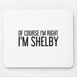Of Course I'm Right I'm Shelby Name Funny Christma Mouse Mat