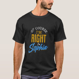Of Course I'm Right I'm Sophia Popular Female Name T-Shirt