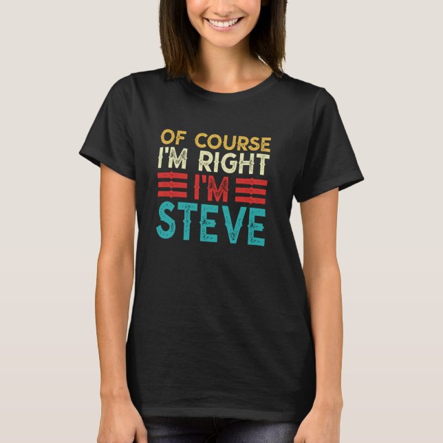 OF COURSE I'M RIGHT I'M STEVE Shirt Funny Christma (Front)