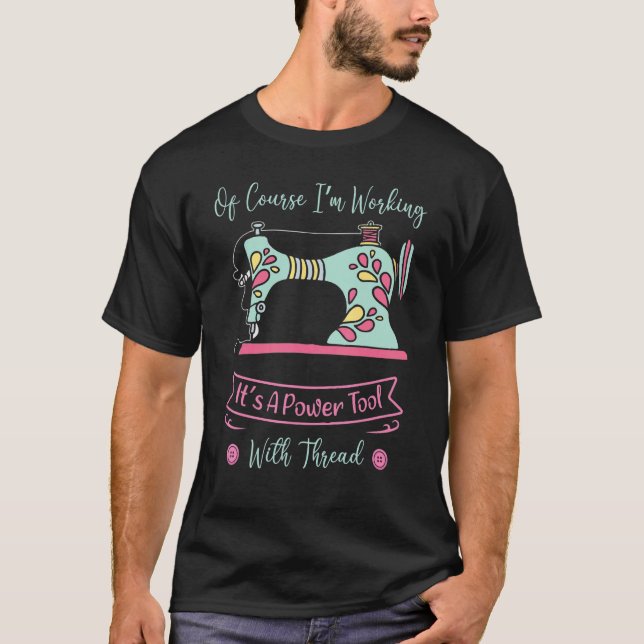 Of Course I'm Working It's A Power Tool With Threa T-Shirt (Front)
