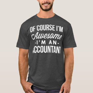 Of course Ix27m awesome Ix27m an Accountant 2 T-Shirt